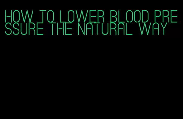 how to lower blood pressure the natural way