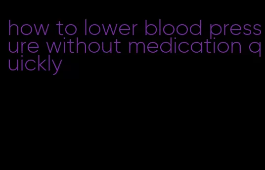 how to lower blood pressure without medication quickly
