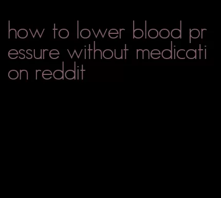 how to lower blood pressure without medication reddit
