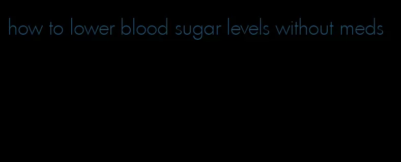 how to lower blood sugar levels without meds