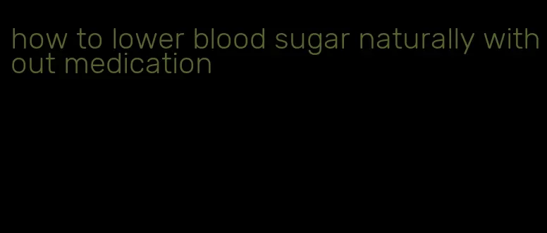 how to lower blood sugar naturally without medication