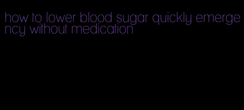 how to lower blood sugar quickly emergency without medication