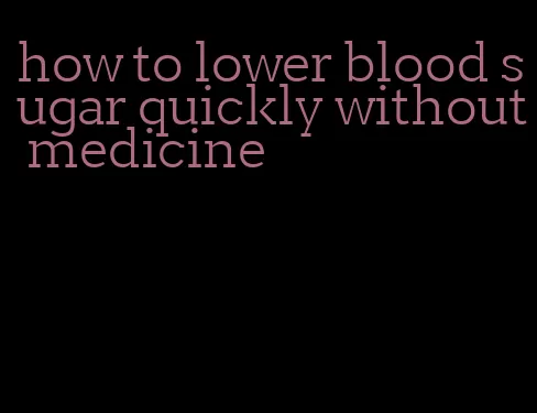 how to lower blood sugar quickly without medicine
