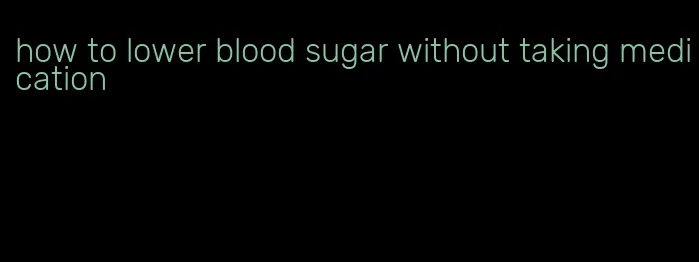 how to lower blood sugar without taking medication