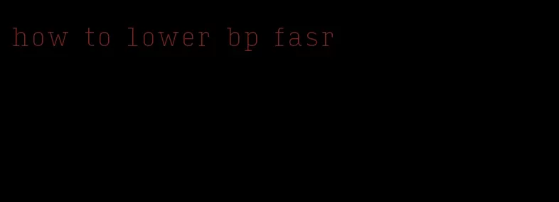 how to lower bp fasr