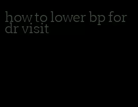 how to lower bp for dr visit