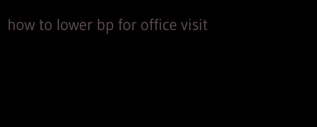 how to lower bp for office visit