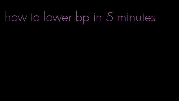 how to lower bp in 5 minutes
