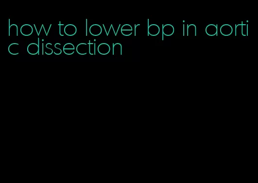 how to lower bp in aortic dissection