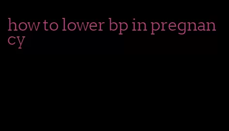 how to lower bp in pregnancy