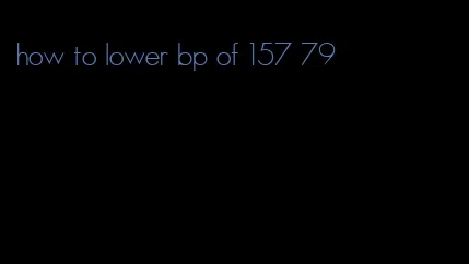 how to lower bp of 157 79