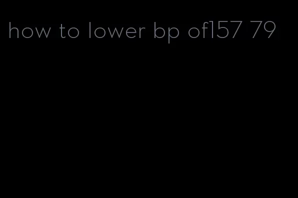 how to lower bp of157 79
