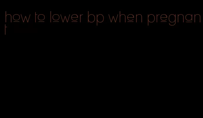 how to lower bp when pregnant