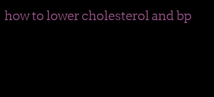 how to lower cholesterol and bp