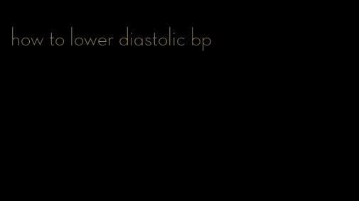 how to lower diastolic bp