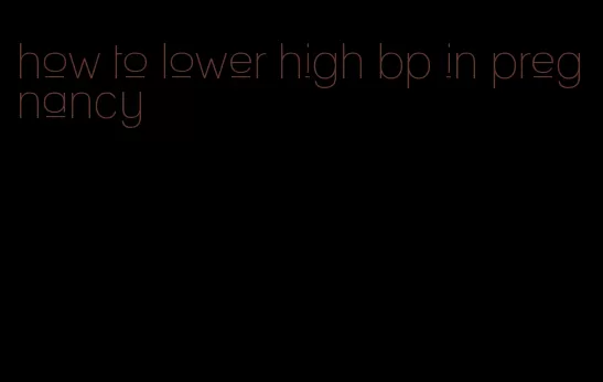 how to lower high bp in pregnancy