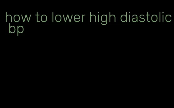 how to lower high diastolic bp