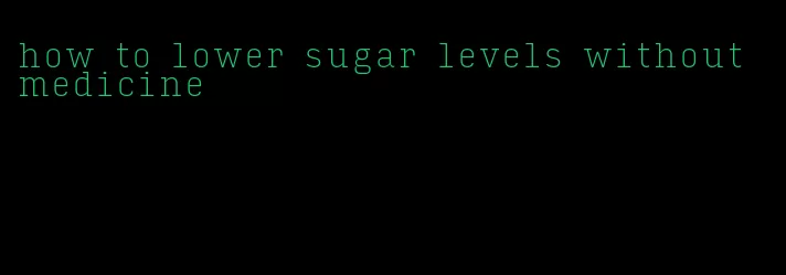 how to lower sugar levels without medicine