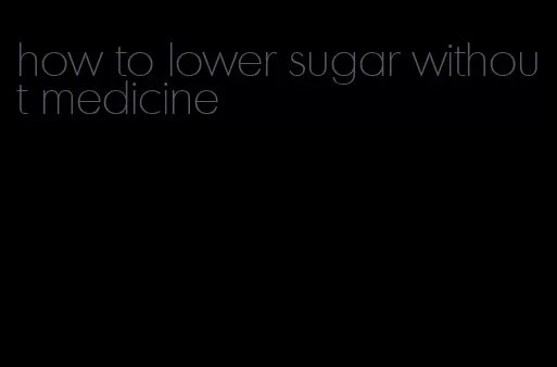 how to lower sugar without medicine