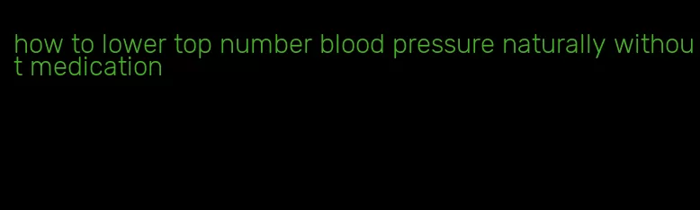 how to lower top number blood pressure naturally without medication