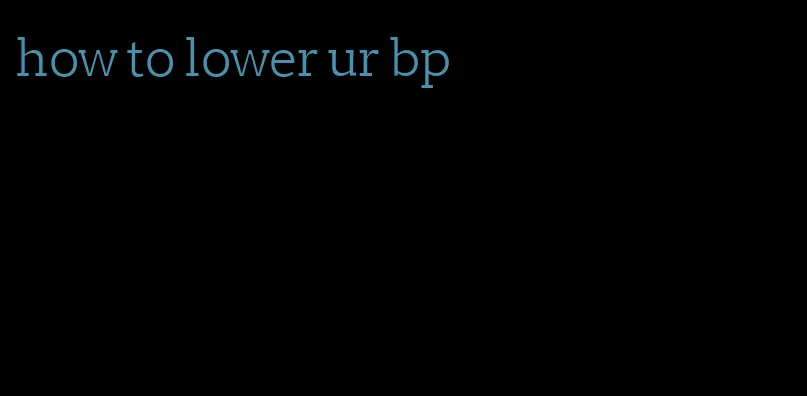 how to lower ur bp