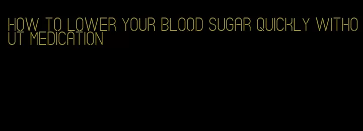 how to lower your blood sugar quickly without medication