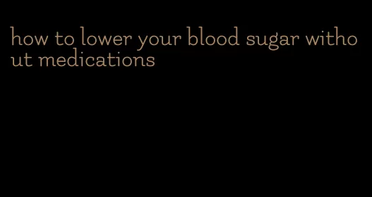 how to lower your blood sugar without medications