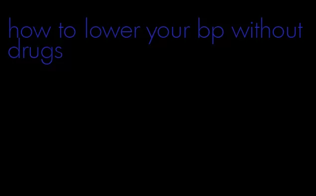 how to lower your bp without drugs