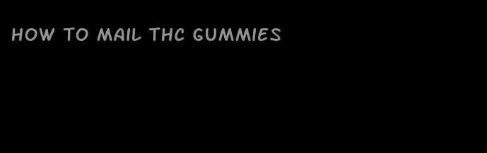 how to mail thc gummies