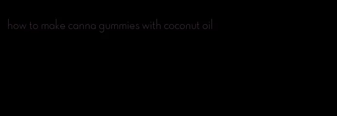 how to make canna gummies with coconut oil
