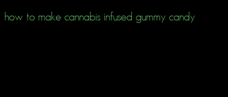 how to make cannabis infused gummy candy