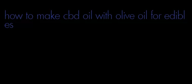 how to make cbd oil with olive oil for edibles