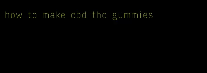 how to make cbd thc gummies