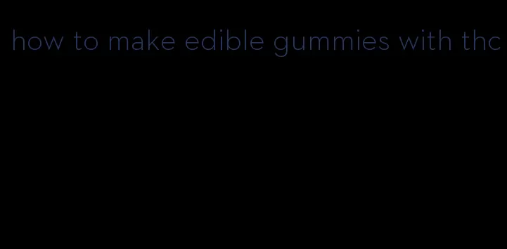 how to make edible gummies with thc