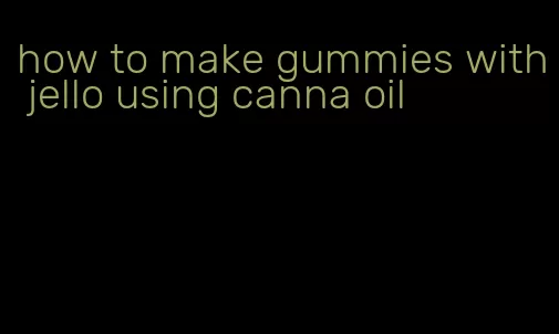 how to make gummies with jello using canna oil