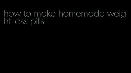 how to make homemade weight loss pills