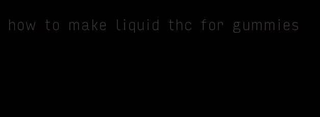 how to make liquid thc for gummies