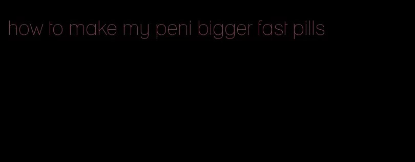 how to make my peni bigger fast pills