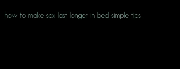 how to make sex last longer in bed simple tips