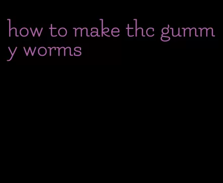how to make thc gummy worms
