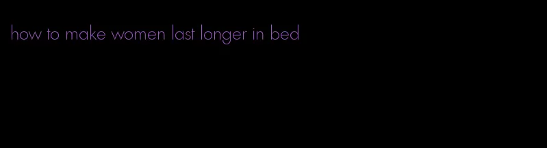 how to make women last longer in bed