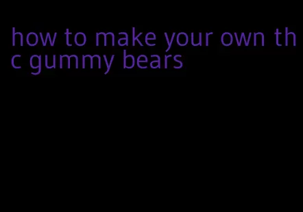 how to make your own thc gummy bears