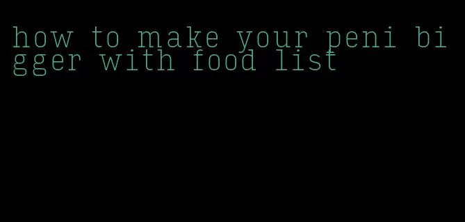how to make your peni bigger with food list