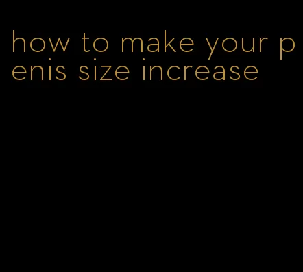 how to make your penis size increase