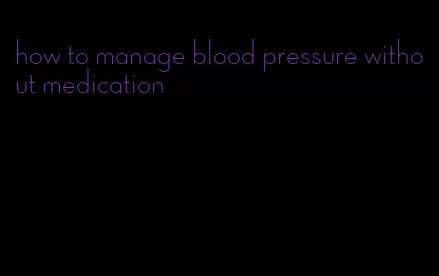 how to manage blood pressure without medication