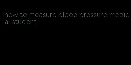 how to measure blood pressure medical student