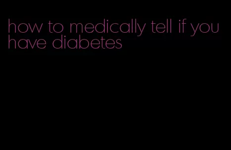how to medically tell if you have diabetes