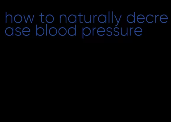 how to naturally decrease blood pressure