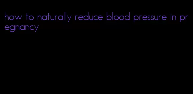 how to naturally reduce blood pressure in pregnancy