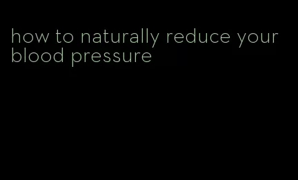how to naturally reduce your blood pressure